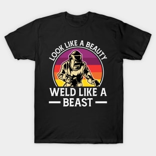 Look Like A Beauty Weld Like A Beast Funny Welder T-Shirt